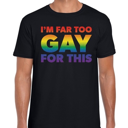 I am far too gay for this t-shirt black men